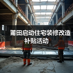 莆田启动住宅装修改造补贴活动