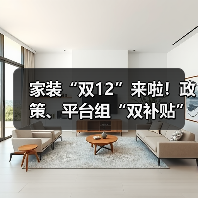 家装“双12”来啦！政策、平台组“双补贴”