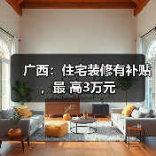 广西：住宅装修有补贴，最 高3万元