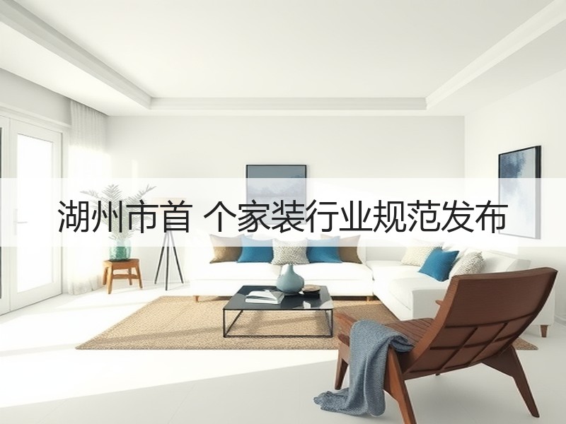 湖州发布首部家装全流程管理规范-窗帘视界